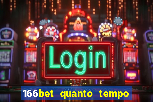 166bet quanto tempo demora para cair na conta